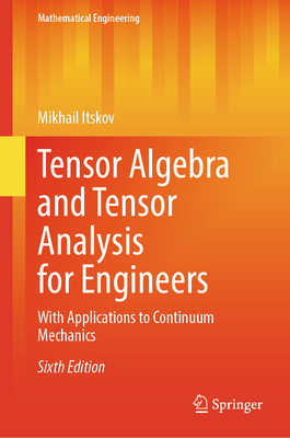 Tensor Algebra and Tensor Analysis for Engineers: With Applications to Continuum Mechanics - Itskov, Mikhail