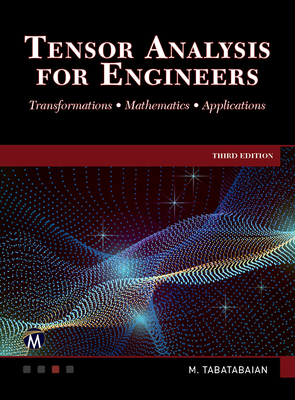 Tensor Analysis for Engineers: Transformations - Mathematics - Applications - Tabatabaian, Mehrzad