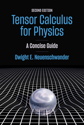 Tensor Calculus for Physics: A Concise Guide - Neuenschwander, Dwight E