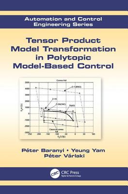 Tensor Product Model Transformation in Polytopic Model-Based Control - Baranyi, P�ter, and Yam, Yeung, and V�rlaki, P�ter