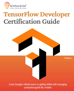 TensorFlow Developer Certification Guide: Crack Google's official exam on getting skilled with managing production-grade ML models