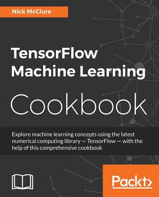 TensorFlow Machine Learning Cookbook - McClure, Nick