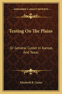 Tenting on the Plains: Or General Custer in Kansas and Texas