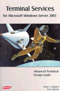 Terminal Services for Microsoft Windows Server 2003: Advanced Technical Design Guide - Madden, Brian S, and Oglesby, Ron