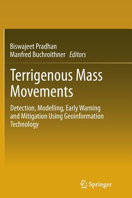 Terrigenous Mass Movements: Detection, Modelling, Early Warning and Mitigation Using Geoinformation Technology - Pradhan, Biswajeet (Editor), and Buchroithner, Manfred (Editor)