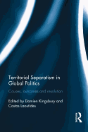 Territorial Separatism in Global Politics: Causes, Outcomes and Resolution