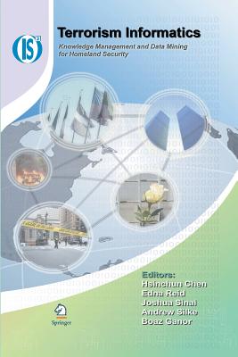 Terrorism Informatics: Knowledge Management and Data Mining for Homeland Security - Chen, Hsinchun (Editor), and Reid, Edna (Editor), and Sinai, Joshua (Editor)