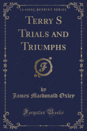 Terry S Trials and Triumphs (Classic Reprint)