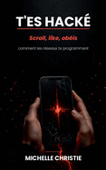 T'Es Hack?: Scroll, like, ob?is. Comment les r?seaux te programment