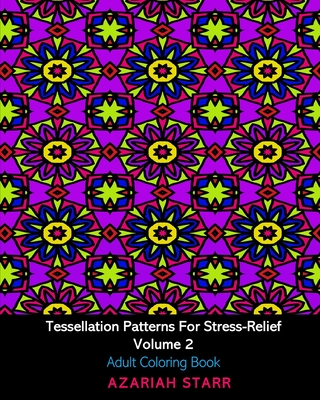 Tessellation Patterns For Stress-Relief Volume 2: Adult Coloring Book - Starr, Azariah