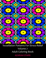 Tessellation Patterns For Stress-Relief Volume 7: Adult Coloring Book
