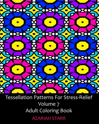 Tessellation Patterns For Stress-Relief Volume 7: Adult Coloring Book - Starr, Azariah