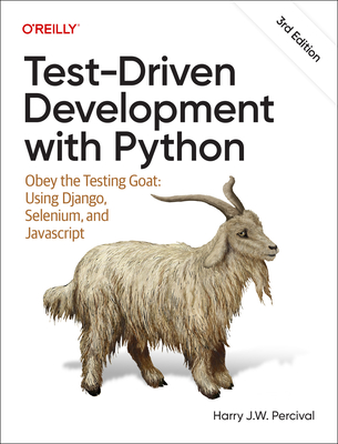 Test-Driven Development with Python: Obey the Testing Goat: Using Django, Selenium, and JavaScript - Percival, Harry