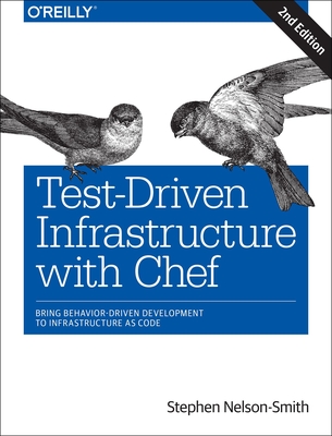 Test-Driven Infrastructure with Chef: Bring Behavior-Driven Development to Infrastructure as Code - Nelson-Smith, Stephen