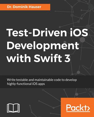 Test-Driven iOS Development with Swift 3 - Hauser, Dr. Dominik