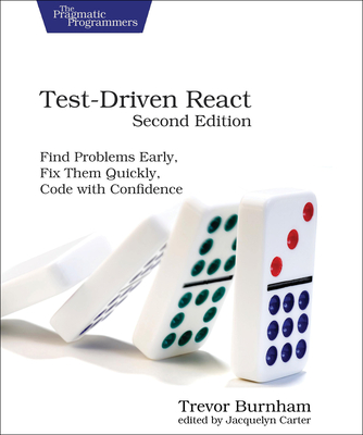 Test-Driven React: Find Problems Early, Fix Them Quickly, Code with Confidence - Burnham, Trevor