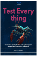 Test Everything: Production-Quality Testing with Python, pytest, Mocking, and Continuous Integration