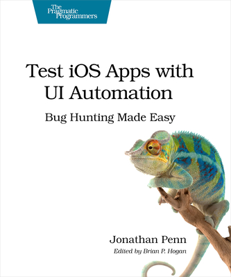 Test IOS Apps with Ui Automation: Bug Hunting Made Easy - Penn, Jonathan