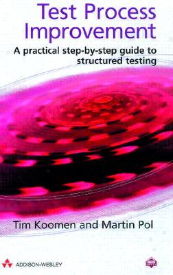 Test Process Improvement(tm): A Practical Step-By-Step Guide to Structured Testing - Koomen, Tim, and Pol, Martin