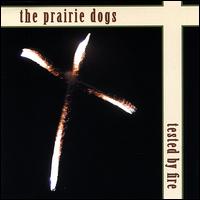Tested by Fire - The Prairie Dogs