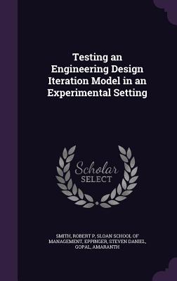 Testing an Engineering Design Iteration Model in an Experimental Setting - Smith, Robert P, MD, and Sloan School of Management (Creator), and Eppinger, Steven Daniel