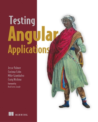 Testing Angular Applications - Jesse Palmer, and Corinna Cohn, and Mike Giambalvo