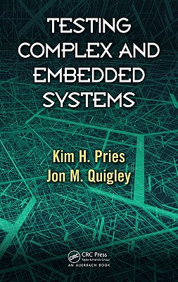 Testing Complex and Embedded Systems - Pries, Kim H., and Quigley, Jon M.