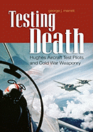 Testing Death: Hughes Aircraft Test Pilots and Cold War Weaponry