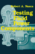 Testing Fluid Power Components - Nasca, Robert A