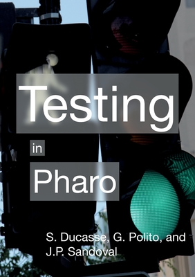 Testing in Pharo - Ducasse, St�phane, and Polito, Guillermo, and Sandoval, Juan-Pablo