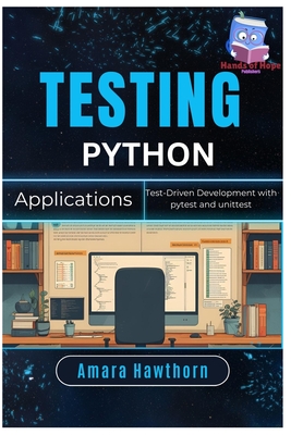 Testing Python Applications: Test-Driven Development with pytest and unittest - Hawthorn, Amara