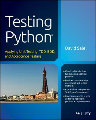 Testing Python: Applying Unit Testing, TDD, BDD and Acceptance Testing - Sale, David