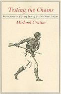 Testing the Chains: Resistance to Slavery in the British West Indies