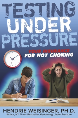 Testing Under Pressure: Your Insurance for Not Choking - Weisinger, Hendrie