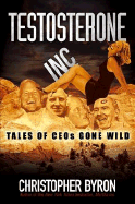 Testosterone Inc: Tales of Ceos Gone Wild
