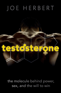 Testosterone: The Molecule Behind Power, Sex, and the Will to Win