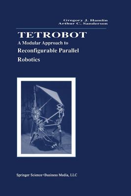 Tetrobot: A Modular Approach to Reconfigurable Parallel Robotics - Hamlin, Gregory J, and Sanderson, Arthur C