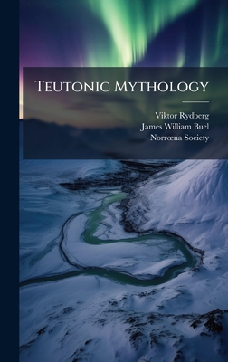 Teutonic Mythology - Rydberg, Viktor, and Buel, James William, and Norr�"na Society (Creator)