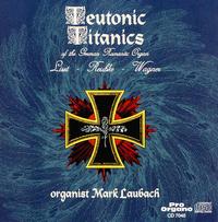 Teutonic Titanics - Mark Laubach (organ)