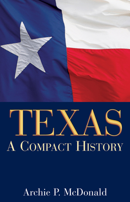 Texas: A Compact History - McDonald, Archie P, Dr.