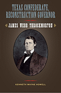 Texas Confederate, Reconstruction Governor: James Webb Throckmorton Volume 17