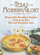 Texas Morning Glory: Memorable Rcipes from Lone Star Bed and Breakfast Inns