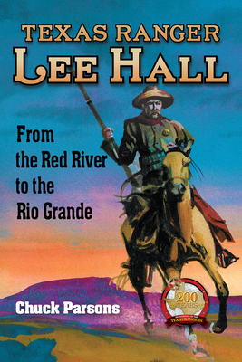 Texas Ranger Lee Hall: From the Red River to the Rio Grande - Parsons, Chuck