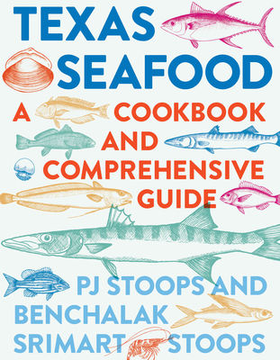 Texas Seafood: A Cookbook and Comprehensive Guide - Stoops, Pj, and Stoops, Benchalak Srimart