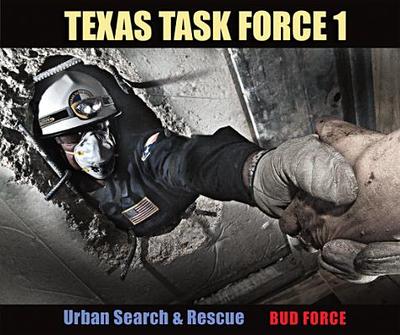 Texas Task Force 1: Urban Search & Rescue - Force, Bud, and McKee, J Robert (Afterword by), and Bennett, G Kemble (Foreword by)
