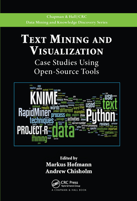Text Mining and Visualization: Case Studies Using Open-Source Tools - Hofmann, Markus (Editor), and Chisholm, Andrew (Editor)