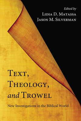 Text, Theology, and Trowel - Matassa, Lidia D (Editor), and Silverman, Jason M (Editor)