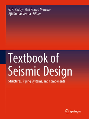 Textbook of Seismic Design: Structures, Piping Systems, and Components - Reddy, G. R. (Editor), and Muruva, Hari Prasad (Editor), and Verma, Ajit Kumar (Editor)