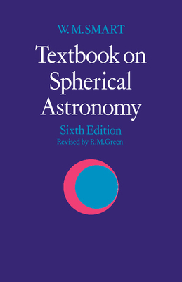 Textbook on Spherical Astronomy - Smart, W M, and Green, Robin Michael (Revised by)