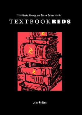 Textbook Reds: Schoolbooks, Ideology, and Eastern German Identity - Rodden, John